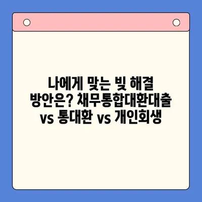 직장인 채무 해결, 어떤 선택이 현명할까요? | 채무통합대환대출 vs 통대환 vs 개인회생 조건 비교