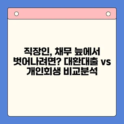 직장인 채무통합대환대출 vs 개인회생| 나에게 맞는 선택지는? | 신용등급, 부채 규모, 상황별 비교