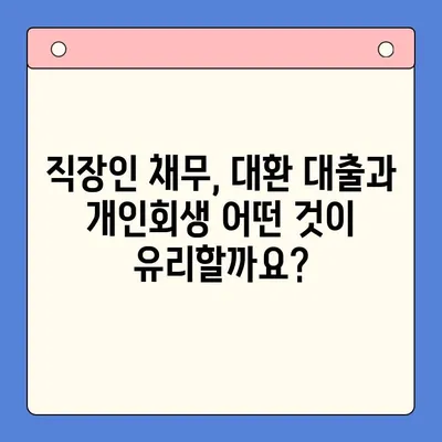 직장인 채무 해결, 대환 대출 vs 개인회생| 변제율 비교 분석 |  직장인 재무, 신용회복, 채무 컨설팅