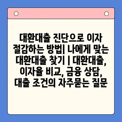 대환대출 진단으로 이자 절감하는 방법| 나에게 맞는 대환대출 찾기 | 대환대출, 이자율 비교, 금융 상담, 대출 조건