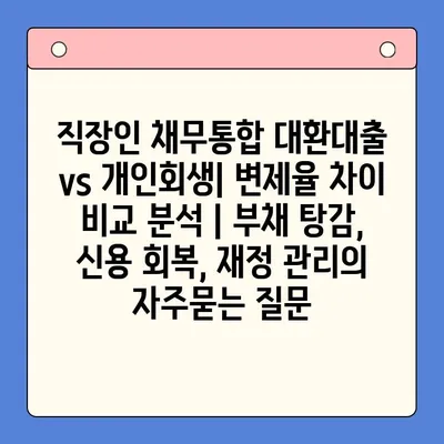 직장인 채무통합 대환대출 vs 개인회생| 변제율 차이 비교 분석 | 부채 탕감, 신용 회복, 재정 관리