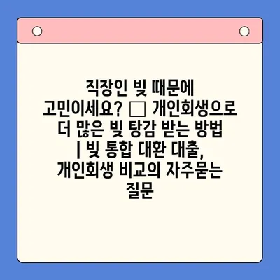 직장인 빚 때문에 고민이세요? 💸 개인회생으로 더 많은 빚 탕감 받는 방법 | 빚 통합 대환 대출, 개인회생 비교