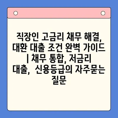 직장인 고금리 채무 해결, 대환 대출 조건 완벽 가이드 | 채무 통합, 저금리 대출,  신용등급