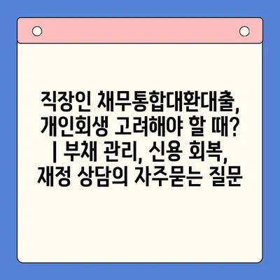 직장인 채무통합대환대출, 개인회생 고려해야 할 때? | 부채 관리, 신용 회복, 재정 상담