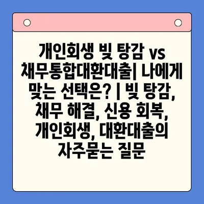 개인회생 빚 탕감 vs 채무통합대환대출| 나에게 맞는 선택은? | 빚 탕감, 채무 해결, 신용 회복, 개인회생, 대환대출