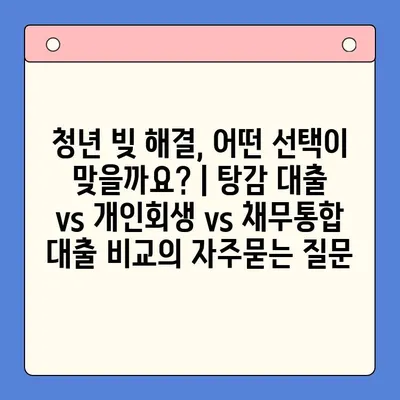 청년 빚 해결, 어떤 선택이 맞을까요? | 탕감 대출 vs 개인회생 vs 채무통합 대출 비교