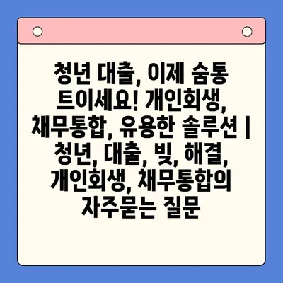 청년 대출, 이제 숨통 트이세요! 개인회생, 채무통합, 유용한 솔루션 | 청년, 대출, 빚, 해결, 개인회생, 채무통합