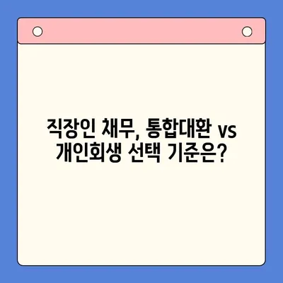 직장인 채무 해결, 딱 맞는 선택은? | 채무통합대환대출 vs 개인회생 비교 분석