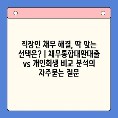 직장인 채무 해결, 딱 맞는 선택은? | 채무통합대환대출 vs 개인회생 비교 분석