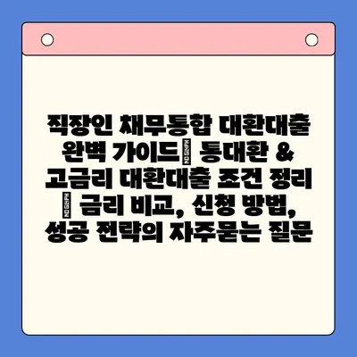 직장인 채무통합 대환대출 완벽 가이드| 통대환 & 고금리 대환대출 조건 정리 | 금리 비교, 신청 방법, 성공 전략