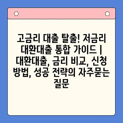 고금리 대출 탈출! 저금리 대환대출 통합 가이드 | 대환대출, 금리 비교, 신청 방법, 성공 전략