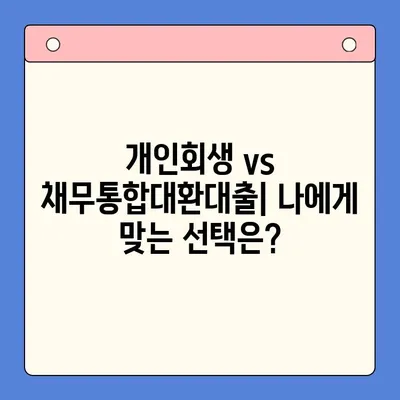개인회생 vs 채무통합대환대출| 변제율 비교 분석 & 나에게 맞는 선택은? | 부채 해결, 신용 관리, 재정 상황