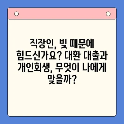 직장인 채무 해결, 대환 대출 vs 개인 회생| 나에게 맞는 선택은? | 채무 통합, 신용 관리, 재정 상담