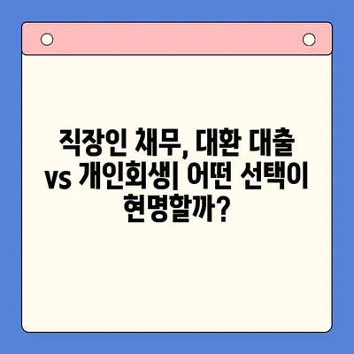 직장인 채무 통합 대환 대출 vs 개인회생| 나에게 맞는 최선의 선택은? | 채무 해결, 재정 상황, 신용 관리