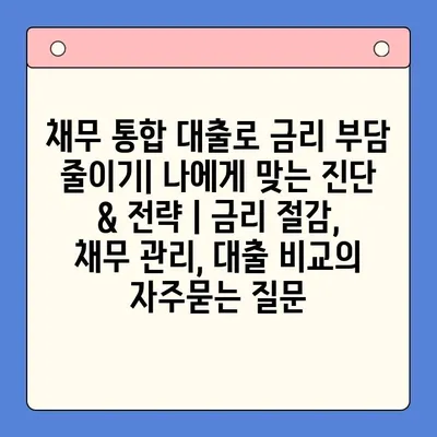 채무 통합 대출로 금리 부담 줄이기| 나에게 맞는 진단 & 전략 | 금리 절감, 채무 관리, 대출 비교