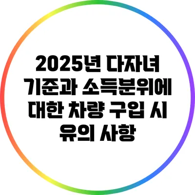 2025년 다자녀 기준과 소득분위에 대한 차량 구입 시 유의 사항