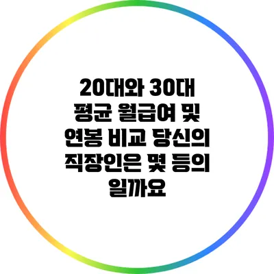 20대와 30대 평균 월급여 및 연봉 비교: 당신의 직장인은 몇 등의 일까요?