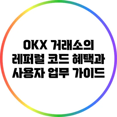 OKX 거래소의 레퍼럴 코드 혜택과 사용자 업무 가이드