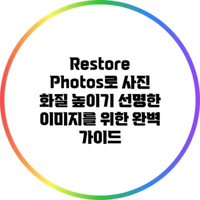 Restore Photos로 사진 화질 높이기: 선명한 이미지를 위한 완벽 가이드