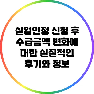 실업인정 신청 후 수급금액 변화에 대한 실질적인 후기와 정보