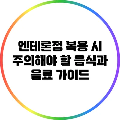 엔테론정 복용 시 주의해야 할 음식과 음료 가이드