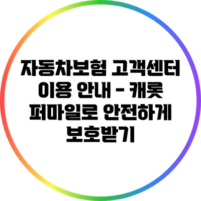 자동차보험 고객센터 이용 안내 - 캐롯 퍼마일로 안전하게 보호받기