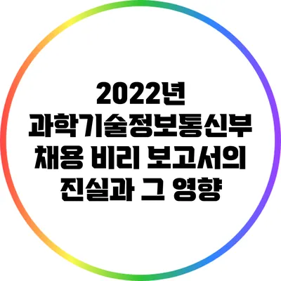 2022년 과학기술정보통신부 채용 비리 보고서의 진실과 그 영향