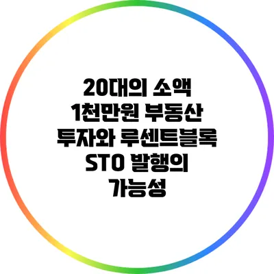 20대의 소액 1천만원 부동산 투자와 루센트블록 STO 발행의 가능성