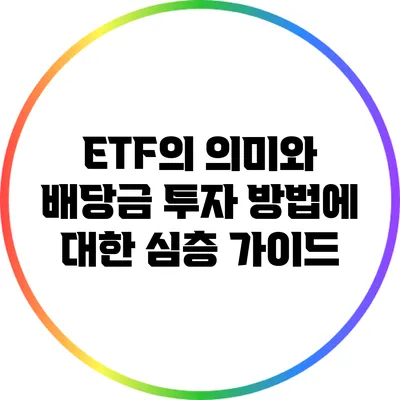 ETF의 의미와 배당금 투자 방법에 대한 심층 가이드