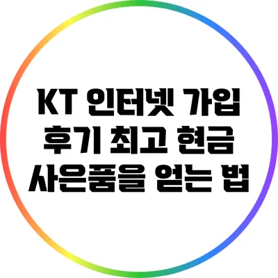 KT 인터넷 가입 후기: 최고 현금 사은품을 얻는 법