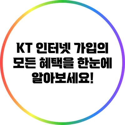 KT 인터넷 가입의 모든 혜택을 한눈에 알아보세요!