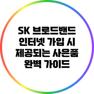 SK 브로드밴드 인터넷 가입 시 제공되는 사은품 완벽 가이드