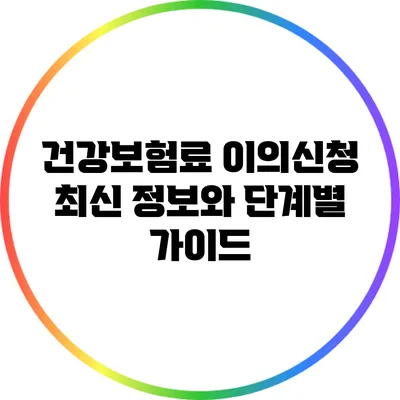 건강보험료 이의신청: 최신 정보와 단계별 가이드