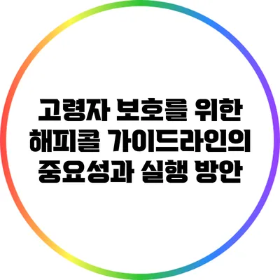 고령자 보호를 위한 해피콜 가이드라인의 중요성과 실행 방안