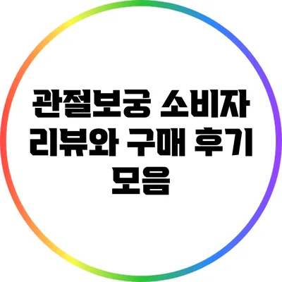 관절보궁: 소비자 리뷰와 구매 후기 모음