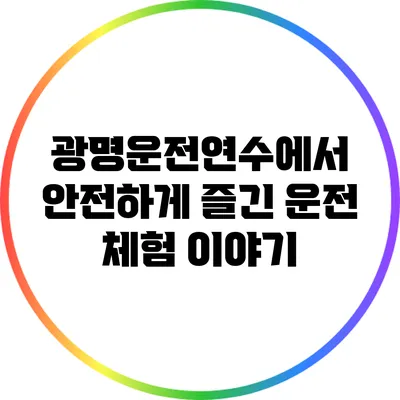 광명운전연수에서 안전하게 즐긴 운전 체험 이야기