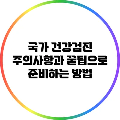 국가 건강검진: 주의사항과 꿀팁으로 준비하는 방법