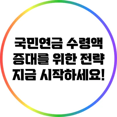 국민연금 수령액 증대를 위한 전략: 지금 시작하세요!