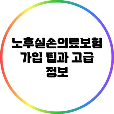 노후실손의료보험 가입 팁과 고급 정보