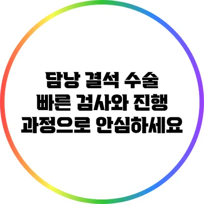 담낭 결석 수술: 빠른 검사와 진행 과정으로 안심하세요