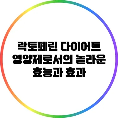 락토페린: 다이어트 영양제로서의 놀라운 효능과 효과