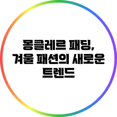 몽클레르 패딩, 겨울 패션의 새로운 트렌드