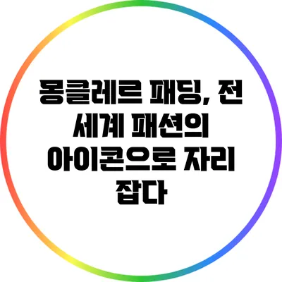 몽클레르 패딩, 전 세계 패션의 아이콘으로 자리 잡다