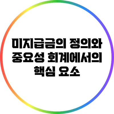 미지급금의 정의와 중요성: 회계에서의 핵심 요소