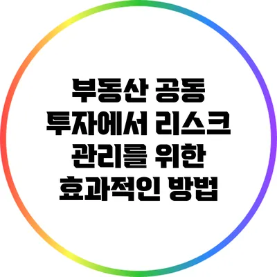 부동산 공동 투자에서 리스크 관리를 위한 효과적인 방법