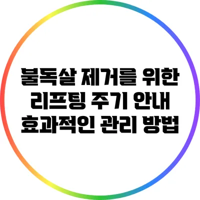 불독살 제거를 위한 리프팅 주기 안내: 효과적인 관리 방법