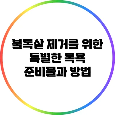 불독살 제거를 위한 특별한 목욕 준비물과 방법