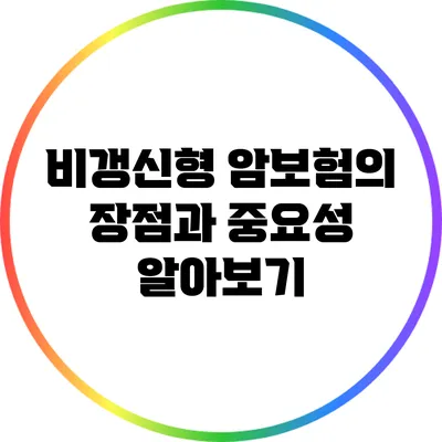 비갱신형 암보험의 장점과 중요성 알아보기