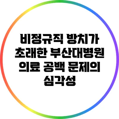 비정규직 방치가 초래한 부산대병원 의료 공백 문제의 심각성