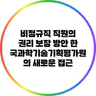 비정규직 직원의 권리 보장 방안: 한국과학기술기획평가원의 새로운 접근